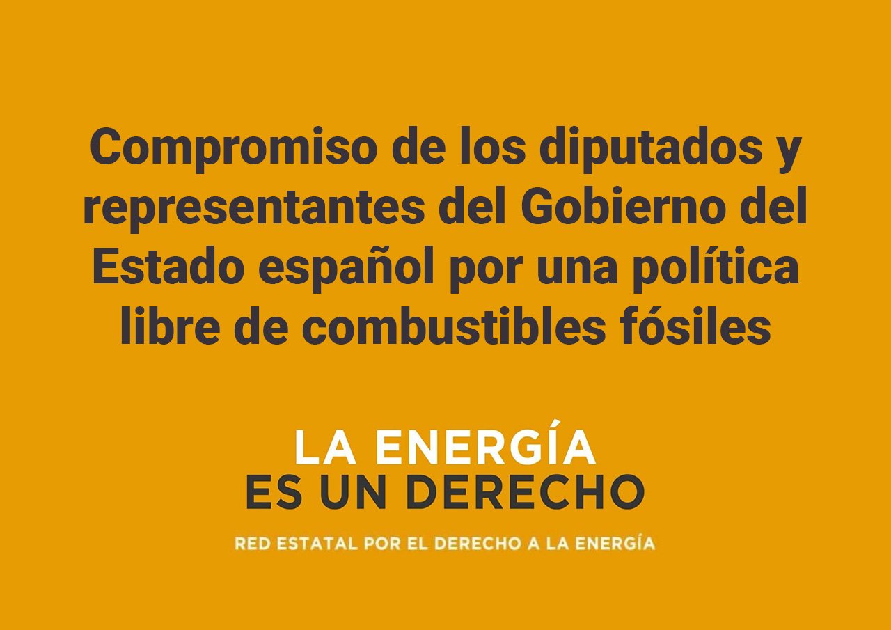 Cartel con el texto «Compromiso de los diputados y representantes del Gobierno del Estado español por una política libre de combustibles fósiles» y el lema «La energía es un derecho. Red Estatal por el Derecho a la Energía»